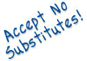 Accept No Substitutes!